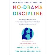 No-Drama Discipline The Whole-Brain Way to Calm the Chaos and Nurture Your Child's Developing Mind by Siegel, Daniel J.; Bryson, Tina Payne, 9780345548047