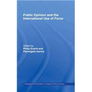 Public Opinion and the International Use of Force by Everts,Philip;Everts,Philip, 9780415218047