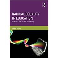 Radical Equality in Education: Starting Over in U.S. Schooling by LARSON; JOANNE, 9780415528047