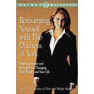 Reinventing Yourself with the Duchess of York Inspiring Stories and Strategies for Changing Your Weight and Your Life by Ferguson, Sarah, 9780743218047
