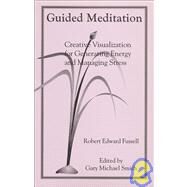 Guided Meditation : Creative Visualization for Generating Energy and Managing Stress by Gary Michael Smith; Robert Edward Fussell, 9780965838047