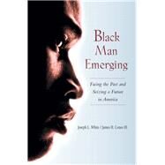 Black Man Emerging: Facing the Past and Seizing a Future in America by White,Joseph L., 9781138468047