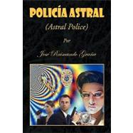 Policia Astral : (Astral Police) by Grana, Jose Raimundo, 9781436388047