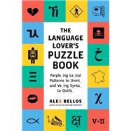 The Language Lover's Puzzle Book A World Tour of Languages and Alphabets in 100 Amazing Puzzles by Bellos, Alex, 9781615198047
