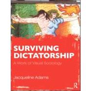 Surviving Dictatorship: A Work of Visual Sociology by Adams; Jacqueline, 9780415998048