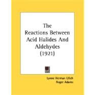 The Reactions Between Acid Halides And Aldehydes by Ulich, Lynne Herman; Adams, Roger (CON), 9780548898048