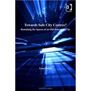 Towards Safe City Centres?: Remaking the Spaces of an Old-Industrial City by Helms,Gesa, 9780754648048