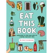 Eat This Book Knowledge to Feed Your Appetite and Inspire Your Next Meal by Michelson, Stacy, 9780762498048