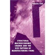 Structural Macroeconomic Change and the Size Pattern of Manufacturing Firms by Tra, Fabrizio, 9781403918048