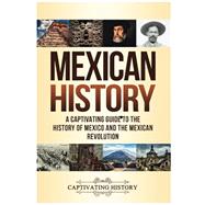 Mexican History: A Captivating Guide to the History of Mexico and the Mexican Revolution by History, Captivating, 9781647488048