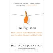 The Big Cheat How Donald Trump Fleeced America and Enriched Himself and His Family by Johnston, David Cay, 9781982178048
