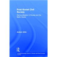 Post-Soviet Civil Society: Democratization in Russia and the Baltic States by Uhlin; Anders, 9780415368049