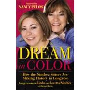 Dream in Color How the Snchez Sisters Are Making History in Congress by Snchez, Congresswoman Linda; Snchez, Congresswoman Loretta; Buskin, Richard; Pelosi, Nancy, 9780446508049