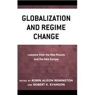 Globalization and Regime Change Lessons from the New Russia and the New Europe by Remington, Robin Alison; Evanson, Robert K., 9780742518049