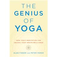 The Genius of Yoga How Yogic Meditation Can Unlock Your Innate Brilliance by Finger, Alan; Ferko, Peter, 9781611808049