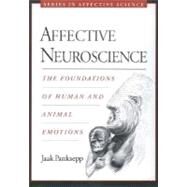 Affective Neuroscience The Foundations of Human and Animal Emotions by Panksepp, Jaak, 9780195178050