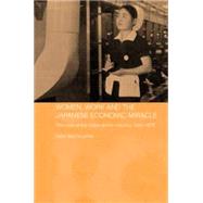 Women, Work and the Japanese Economic Miracle: The case of the cotton textile industry, 1945-1975 by Macnaughtan,Helen, 9780415328050