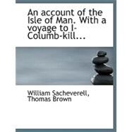 An Account of the Isle of Man With a Voyage to I-columb-kill by Sacheverell, William; Brown, Thomas, 9780554618050