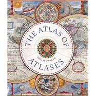 The Atlas of Atlases Exploring the most important atlases in history and the cartographers who made them by Parker, Philip, 9780711268050