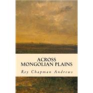 Across Mongolian Plains by Andrews, Roy Chapman, 9781502898050