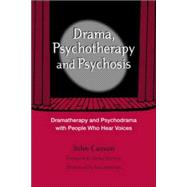 Drama, Psychotherapy and Psychosis: Dramatherapy and Psychodrama with People Who Hear Voices by Casson,John, 9781583918050