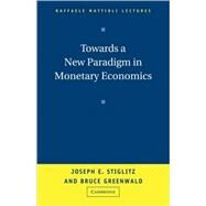 Towards a New Paradigm in Monetary Economics by Joseph Stiglitz , Bruce Greenwald, 9780521008051