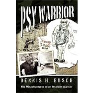 Psywarrior : The Misadventures of an Insolent Warrior by Busch, Dennis, 9781432738051