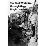 The First World War Through the Magic Lantern by Gill, Andrew, 9781505478051