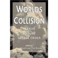 Worlds in Collision : Terror and the Future of Global Order by Booth, Ken; Dunne, Tim, 9780333998052