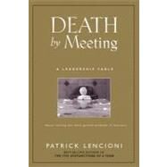 Death by Meeting A Leadership Fable...About Solving the Most Painful Problem in Business by Lencioni, Patrick M., 9780787968052