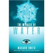 The Miracle of Water by Emoto, Masaru, 9781451608052
