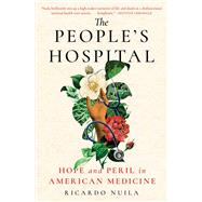 The People's Hospital Hope and Peril in American Medicine by Nuila, Ricardo, 9781501198052