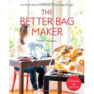 The Better Bag Maker An Illustrated Handbook of Handbag Design  Techniques, Tips, and Tricks by Mallalieu, Nicole, 9781607058052