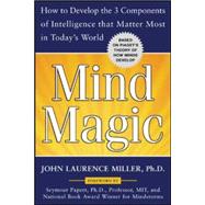 Mind Magic How to Develop the 3 Components of Intelligence That Matter Most in Today's World by Miller, John Laurence, 9780071468053