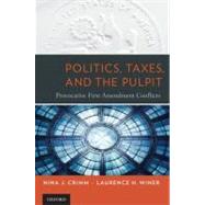Politics, Taxes, and the Pulpit Provocative First Amendment Conflicts by Crimm, Nina J.; Winer, Laurence H., 9780195388053