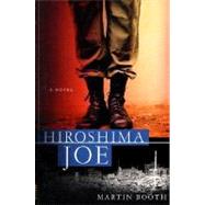 Hiroshima Joe A Novel by Booth, Martin, 9780312268053