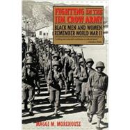 Fighting in the Jim Crow Army Black Men and Women Remember World War II by Morehouse, Maggi M.; Isserman, Maurice, 9780742548053