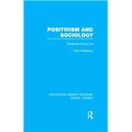 Positivism and Sociology (RLE Social Theory): Explaining Social Life by Halfpenny,Peter, 9781138788053