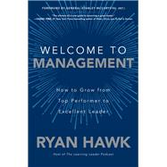 Welcome to Management: How to Grow From Top Performer to Excellent Leader by Hawk, Ryan; McChrystal, General Stanley, 9781260458053