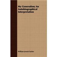 My Generation; an Autobiographical Interpretation by Tucker, William Jewett, 9781408678053