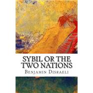 Sybil or the Two Nations by Disraeli, Benjamin, Earl of Beaconsfield, 9781502488053