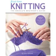 First Time Knitting The Absolute Beginner's Guide: Learn By Doing - Step-by-Step Basics + 9 Projects by Hammett, Carri, 9781589238053