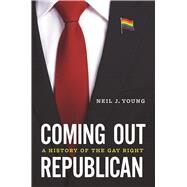 Coming Out Republican by Neil J. Young, 9780226818054
