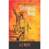 The Book of Ceremonial Magic by Waite, A. E., 9780486818054