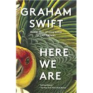 Here We Are A novel by Swift, Graham, 9780525658054
