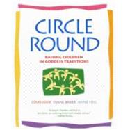 Circle Round Raising Children in Goddess Traditions by STARHAWK, 9780553378054