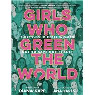 Girls Who Green the World Thirty-Four Rebel Women Out to Save Our Planet by Kapp, Diana; Jarén, Ana, 9780593428054