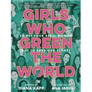 Girls Who Green the World Thirty-Four Rebel Women Out to Save Our Planet by Kapp, Diana; Jarn, Ana, 9780593428054