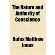 The Nature and Authority of Conscience by Jones, Rufus Matthew, 9781154448054