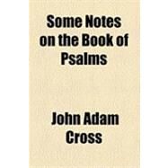 Some Notes on the Book of Psalms by Cross, John Adam, 9781154518054